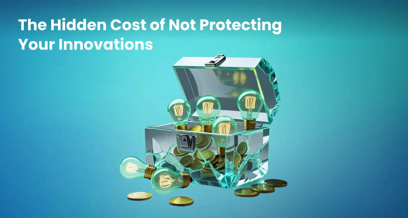 The Hidden Cost of Not Protecting Your Innovations