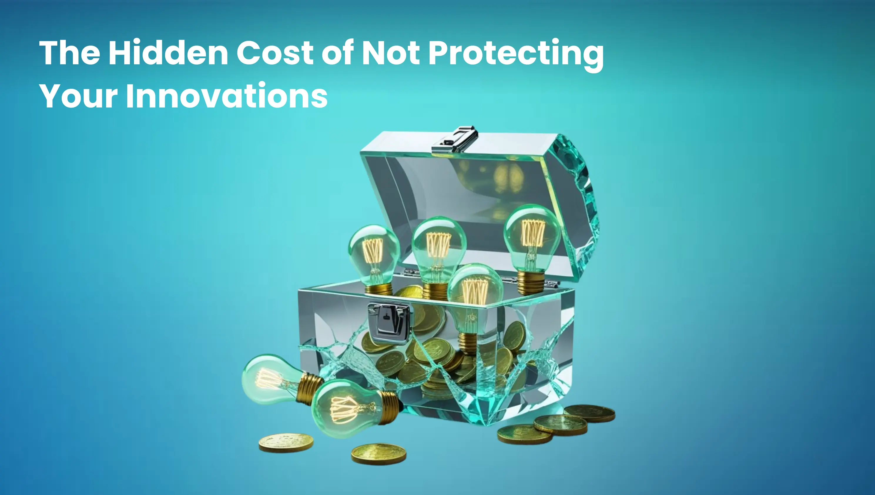 The Hidden Cost of Not Protecting Your Innovations
